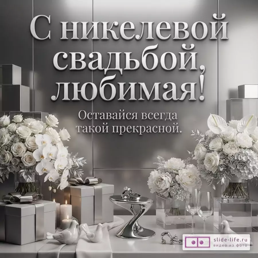 Фон серый, металлический. В центре крупный текст белого цвета «С никелевой свадьбой, любимая! Оставайся всегда такой прекрасной.». Внизу композиция из белых цветов, подарков, свечей, фигурок голубей, обручальных колец и бокалов.