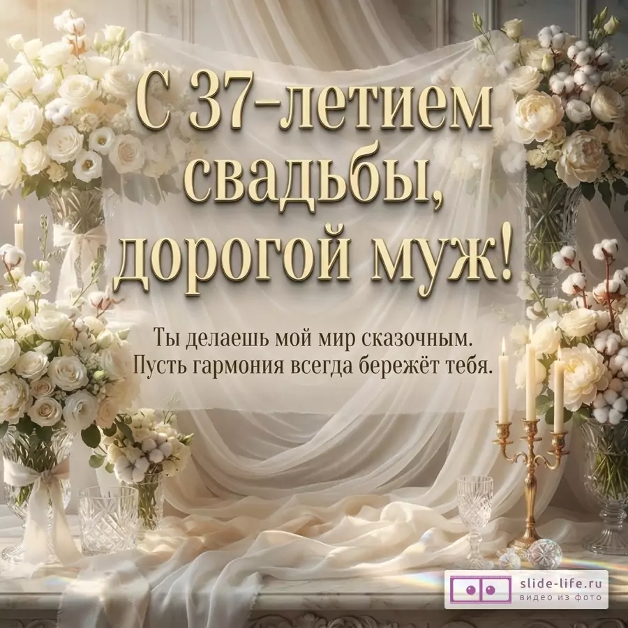 Фон бежевый, драпировка, белые розы в вазах, свечи. Текст: «С 37-летием свадьбы, дорогой муж! Ты делаешь мой мир сказочным. Пусть гармония всегда бережёт тебя.»