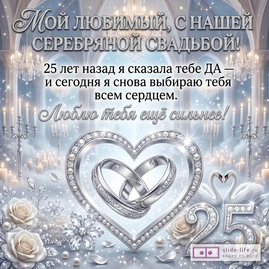 Серебристо-голубой фон, сердце с переплетенными кольцами, лебеди, розы, свечи, цифра 25. Текст: «Мой любимый, с нашей серебряной свадьбой! 25 лет назад я сказала тебе ДА — и сегодня я снова выбираю тебя всем сердцем. Люблю тебя ещё сильнее!»