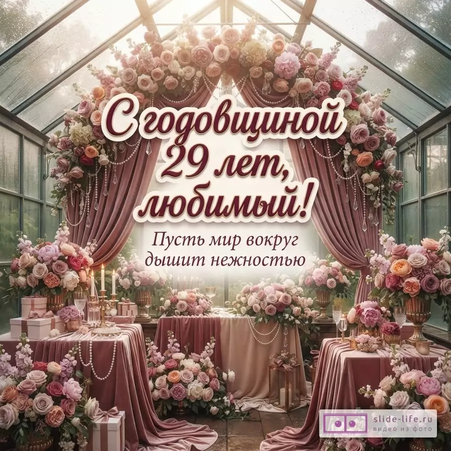 Открытка с цветочной аркой и драпировкой, на фоне оранжереи. Текст: «С годовщиной 29 лет, любимый! Пусть мир вокруг дышит нежностью»