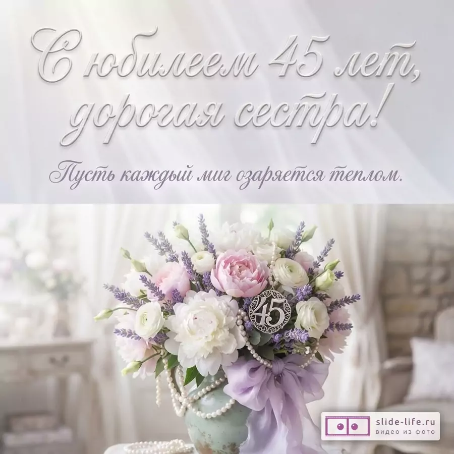 Открытка с белым фоном, сверху текст «С юбилеем 45 лет, дорогая сестра! Пусть каждый миг озаряется теплом.». Снизу букет цветов с розовыми, белыми и сиреневыми цветами, жемчужными бусами и серебряной подвеской с цифрой 45.