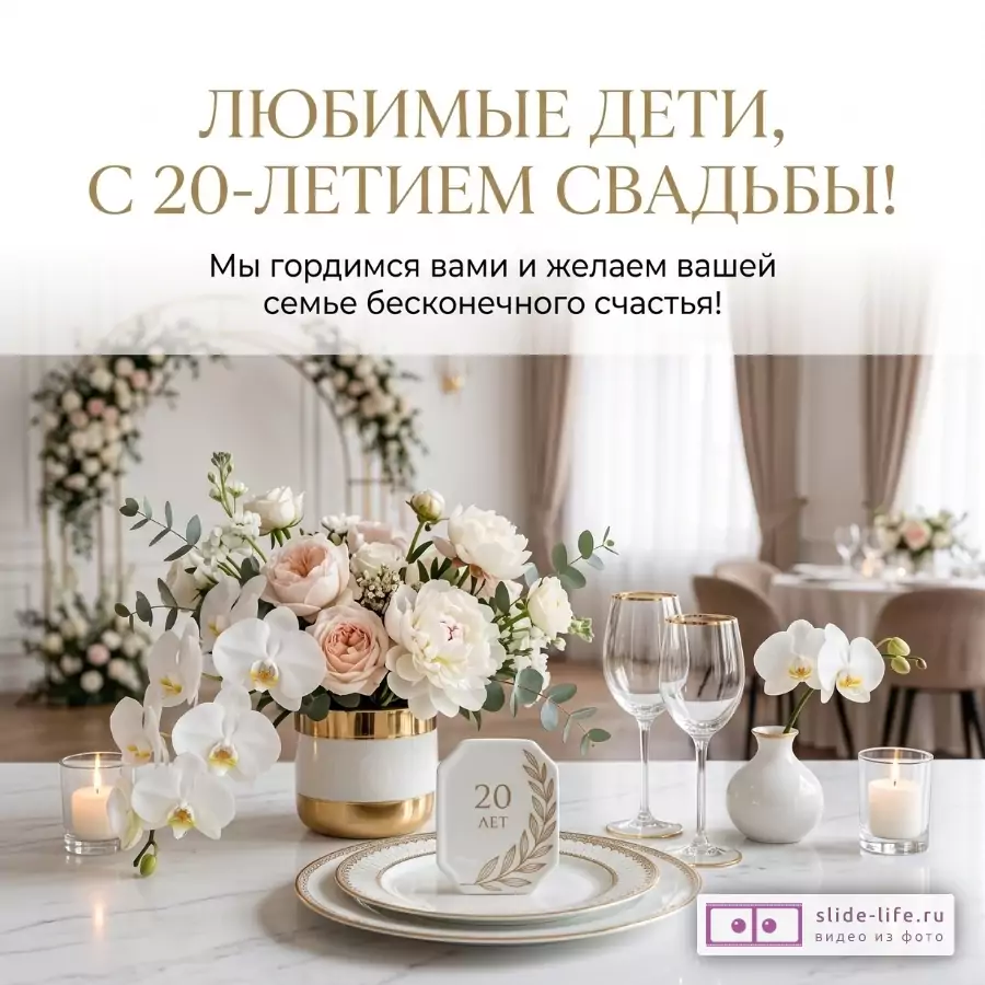 Белый и бежевый фон, сервировка с бело-золотой посудой, букетом светлых цветов, орхидеями, свечами и бокалами. Текст: «ЛЮБИМЫЕ ДЕТИ, С 20-ЛЕТИЕМ СВАДЬБЫ! Мы гордимся вами и желаем вашей семье бесконечного счастья!»