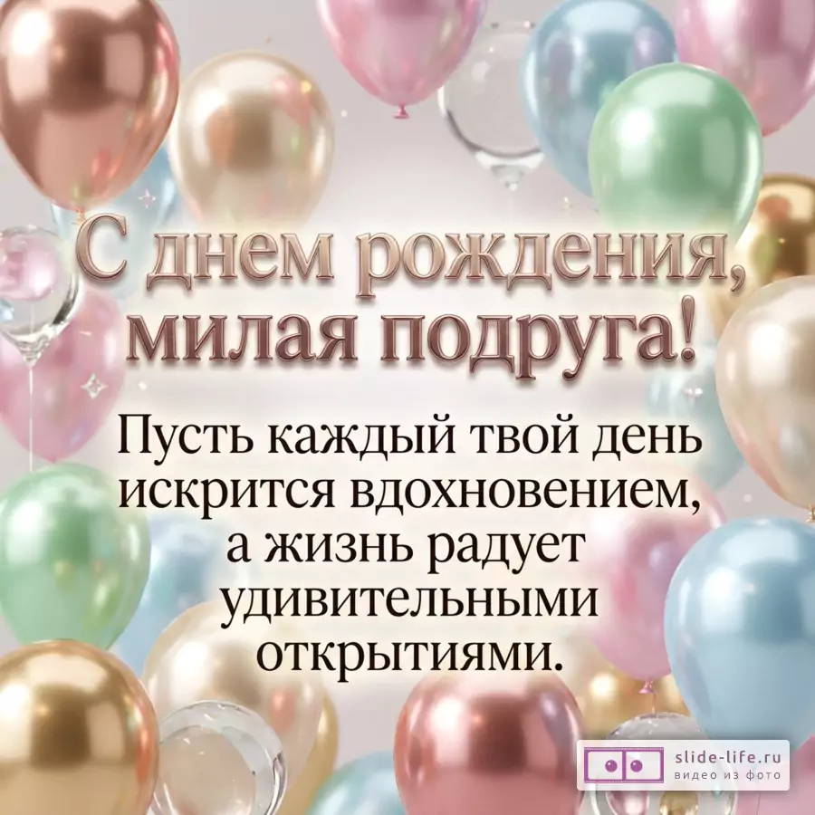 Розовые, голубые, золотые и зеленые шары на светлом фоне, текст «С днем рождения, милая подруга!», «Пусть каждый твой день искрится вдохновением, а жизнь радует открытиями.»