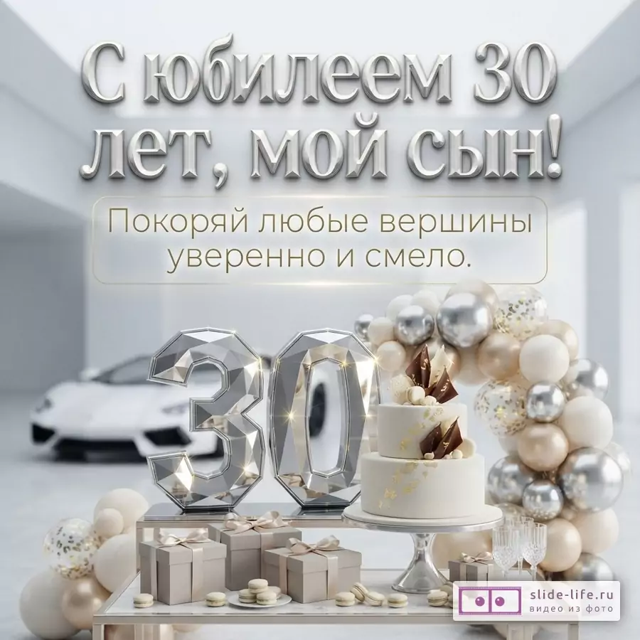 Объемные серебряные цифры 30, праздничный торт, подарки и спорткар на светлом фоне с текстом «С юбилеем 30 лет, мой сын! Покоряй любые вершины уверенно и смело.»
