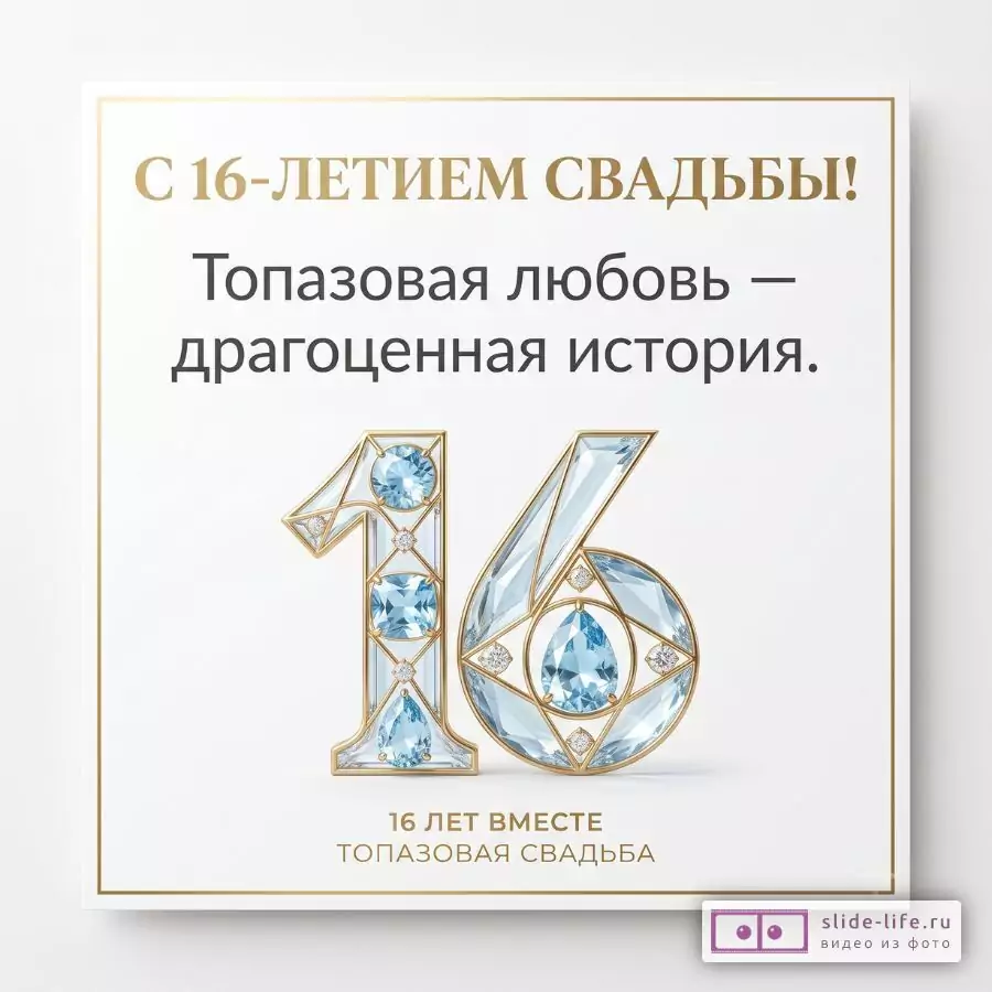 Белый фон, золотая рамка, цифра 16 с голубыми кристаллами, текст «С 16-ЛЕТИЕМ СВАДЬБЫ!», «Топазовая любовь — драгоценная история.», «16 ЛЕТ ВМЕСТЕ ТОПАЗОВАЯ СВАДЬБА».