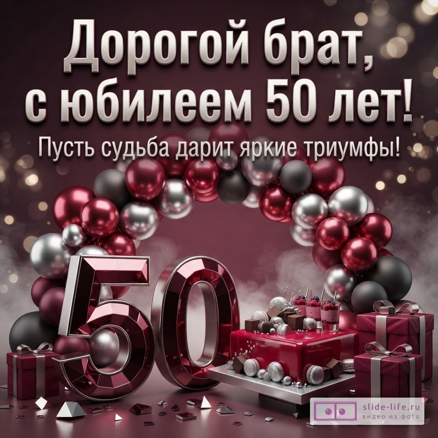 Темно-бордовый фон с боке, сверху надпись «Дорогой брат, с юбилеем 50 лет! Пусть судьба дарит яркие триумфы!», в центре арка из бордовых, серебряных и черных шаров, внизу объемные цифры 50, красный торт, подарки.