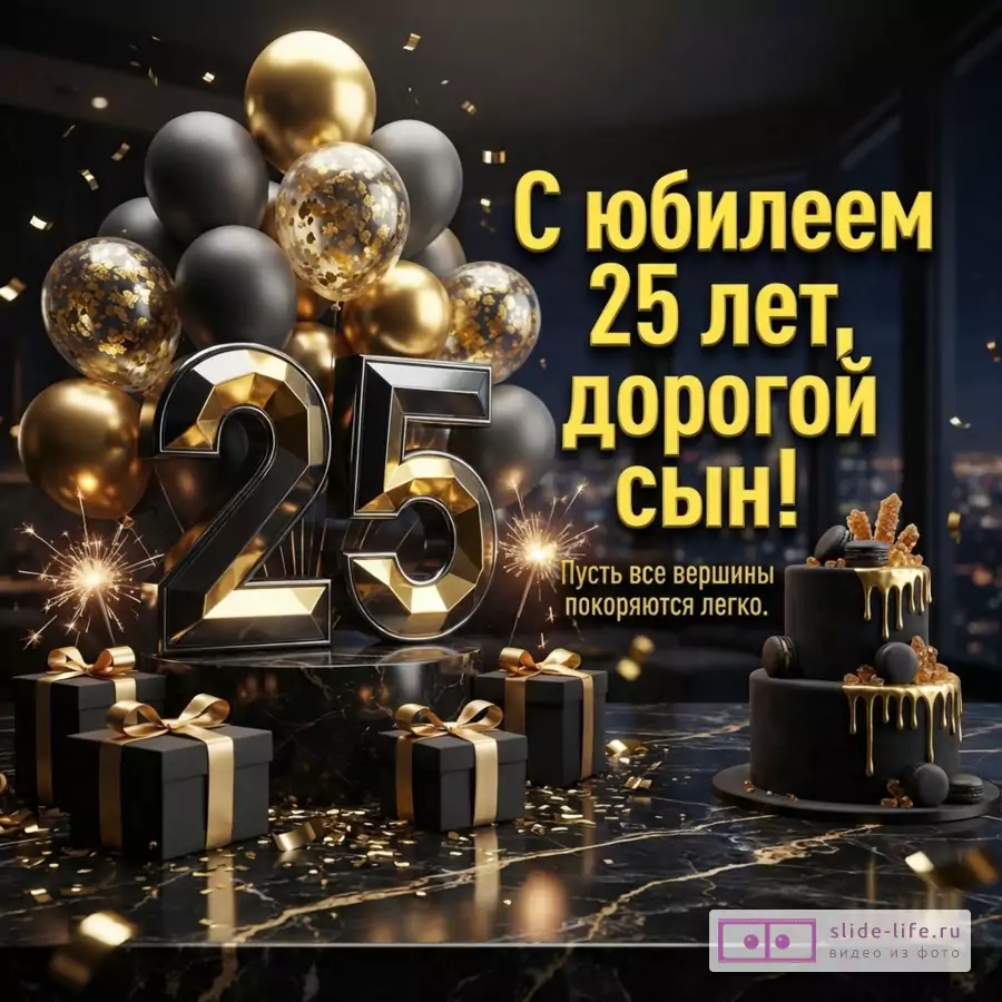 Тёмный фон, золотисто-чёрные шары, цифры 25, подарки, торт и фейерверки; текст: «С юбилеем 25 лет, дорогой сын! Пусть все вершины покоряются легко.»