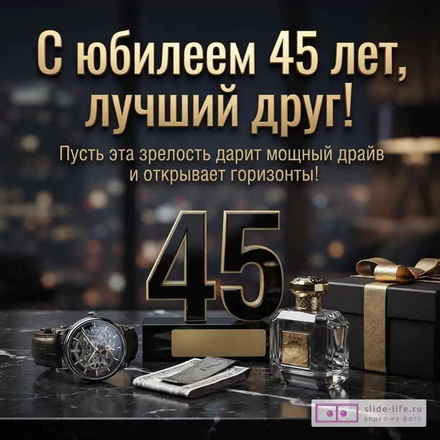 Открытка с юбилеем 45 лет. Фон темный, размытые огни города. Золотые буквы «С юбилеем 45 лет, лучший друг! Пусть эта зрелость дарит мощный драйв и открывает горизонты!». На переднем плане часы, парфюм, пачка денег, подарочная коробка, цифры 45.