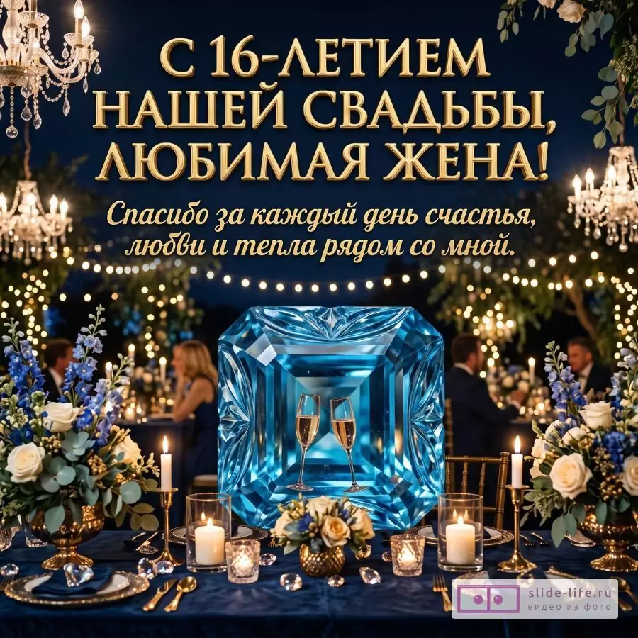 Темно-синий фон, золотые люстры, свечи, синие и белые цветы, большой голубой топаз, два бокала. Текст: «С 16-ЛЕТИЕМ НАШЕЙ СВАДЬБЫ, ЛЮБИМАЯ ЖЕНА! Спасибо за каждый день счастья, любви и тепла рядом со мной.»