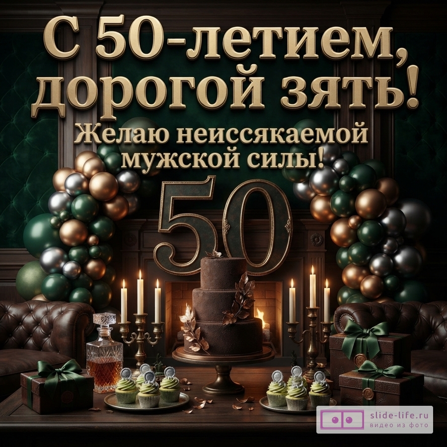 Темно-зеленый фон, золотые буквы, шары золотого, зеленого и серебряного цвета, цифра «50», шоколадный торт, свечи, подарки. Текст: «С 50-летием, дорогой зять! Желаю неиссякаемой мужской силы!»
