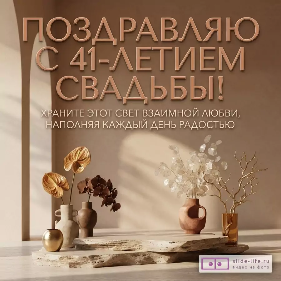 Коричневый фон, арка, светлые вазы с цветами и ветками, каменный подиум. Текст: «ПОЗДРАВЛЯЮ С 41-ЛЕТИЕМ СВАДЬБЫ! ХРАНИТЕ ЭТОТ СВЕТ ВЗАИМНОЙ ЛЮБВИ, НАПОЛНЯЯ КАЖДЫЙ ДЕНЬ РАДОСТЬЮ»