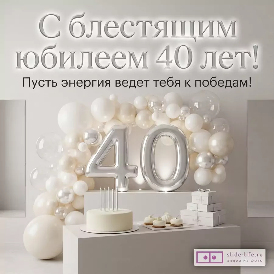 Открытка с белым фоном. Вверху надпись «С блестящим юбилеем 40 лет! Пусть энергия ведет тебя к победам!». Внизу композиция из белых и бежевых шаров, серебряные цифры 40, белый торт со свечами, пирожные и подарочные коробки.