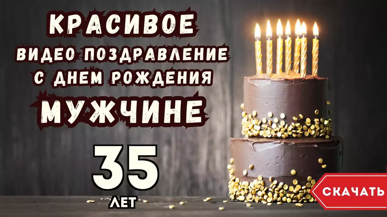 Красивое видео поздравление с днем рождения мужчине 35 лет