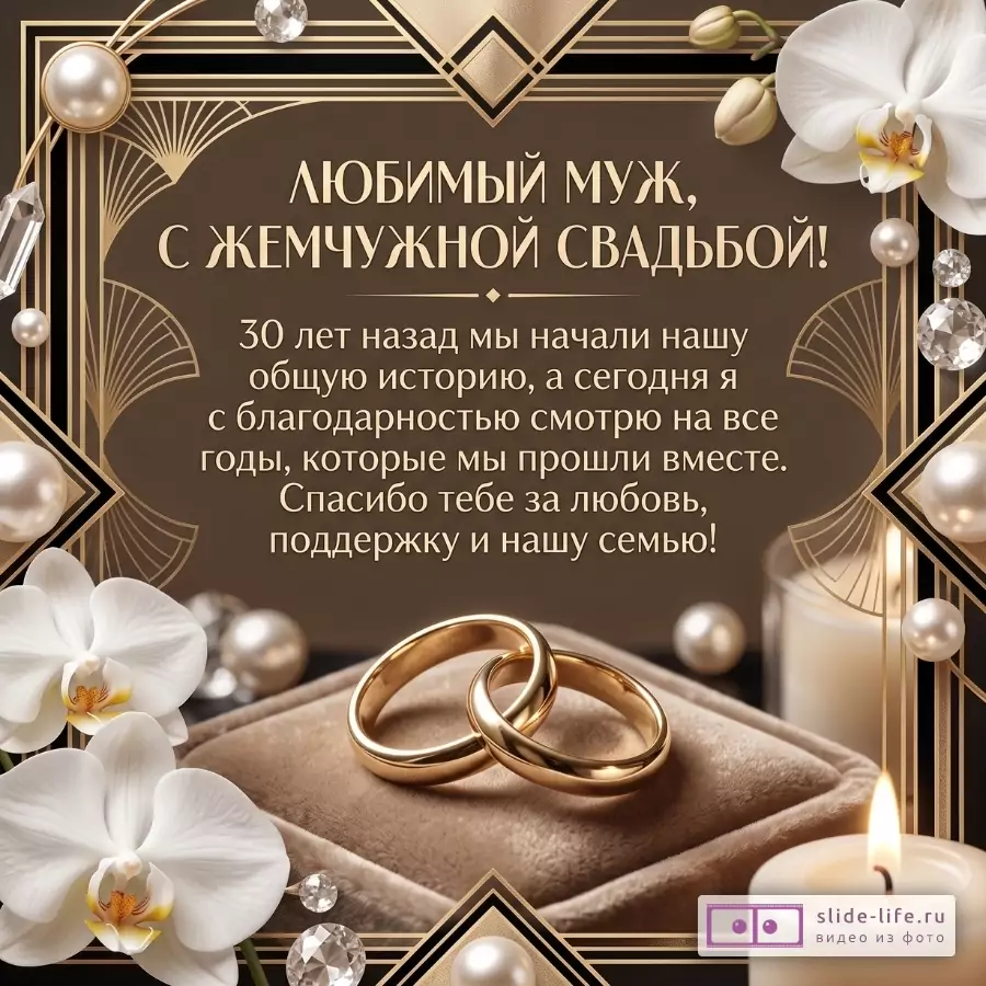 «ЛЮБИМЫЙ МУЖ, С ЖЕМЧУЖНОЙ СВАДЬБОЙ!» коричневый фон, золотая рамка, два золотых кольца, белые орхидеи, жемчуг, свеча.