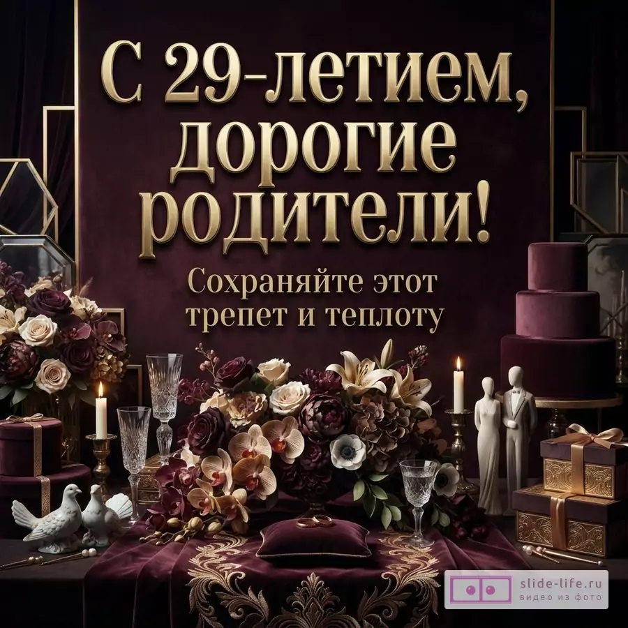 Бордовый фон, золотые буквы, букеты цветов, свечи, статуэтки, подарки, торт. Текст: «С 29-летием, дорогие родители! Сохраняйте этот трепет и теплоту»