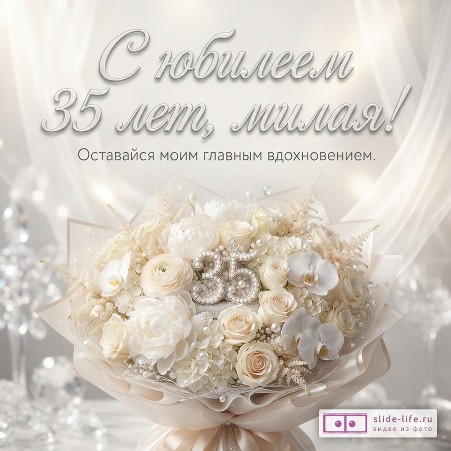 Открытка с белым фоном, на котором изображен букет белых цветов с цифрой «35». Текст: «С юбилеем 35 лет, милая! Оставайся моим главным вдохновением.»