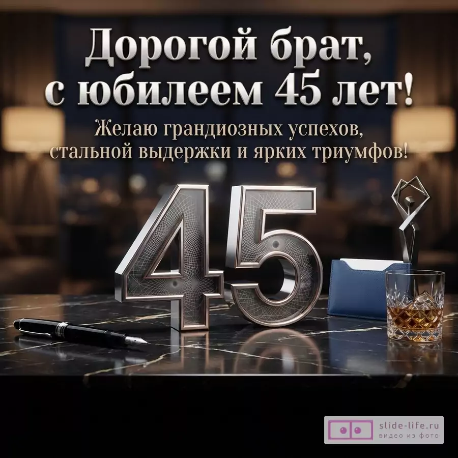 Открытка с темным фоном, на переднем плане черная мраморная столешница, на ней ручка, объемные цифры «45», синий картхолдер, стакан с виски. Текст: «Дорогой брат, с юбилеем 45 лет! Желаю грандиозных успехов, стальной выдержки и ярких триумфов!»