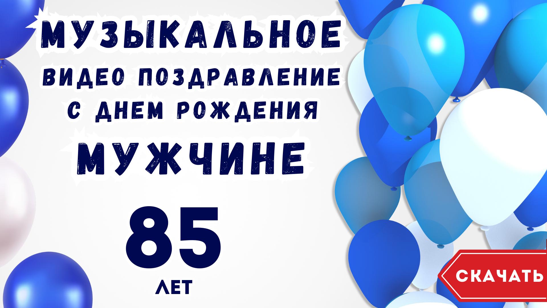 Музыкальное видео поздравление с днем рождения мужчине 85 лет —  Slide-Life.ru