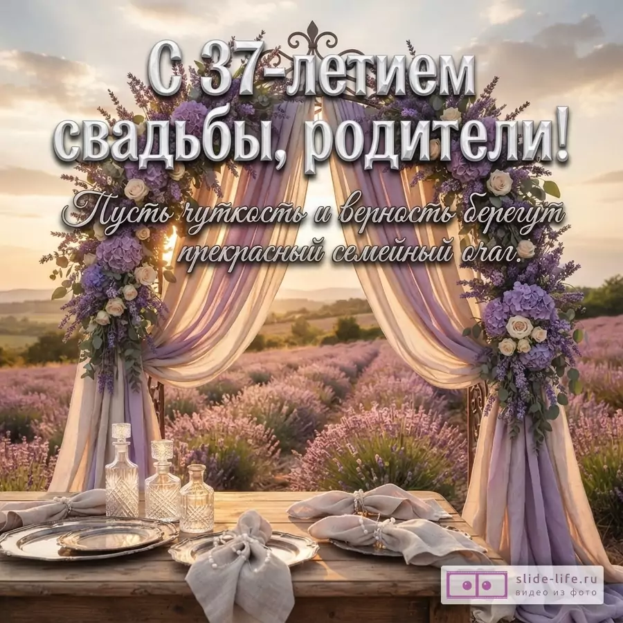 Арка с сиреневыми цветами на фоне лавандового поля, на переднем плане деревянный стол с посудой. Текст: «С 37-летием свадьбы, родители! Пусть чуткость и верность берегут прекрасный семейный очаг.»