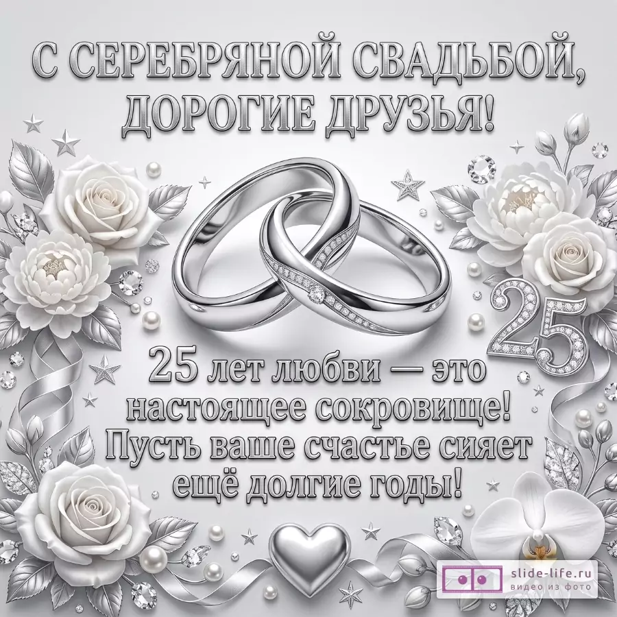 Серо-белый фон, серебряные кольца, цветы, сердце и число 25; текст «С СЕРЕБРЯНОЙ СВАДЬБОЙ, ДОРОГИЕ ДРУЗЬЯ! 25 лет любви — это настоящее сокровище! Пусть ваше счастье сияет ещё долгие годы!»