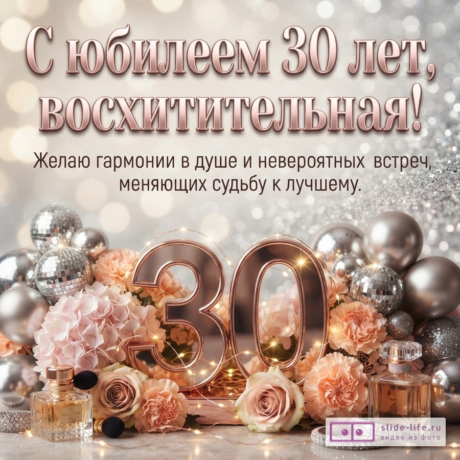 Объемная цифра 30 из розового золота среди цветов, диско-шаров, духов и гирлянд с текстом «С юбилеем 30 лет, восхитительная! Желаю гармонии в душе и невероятных встреч, меняющих судьбу к лучшему.»
