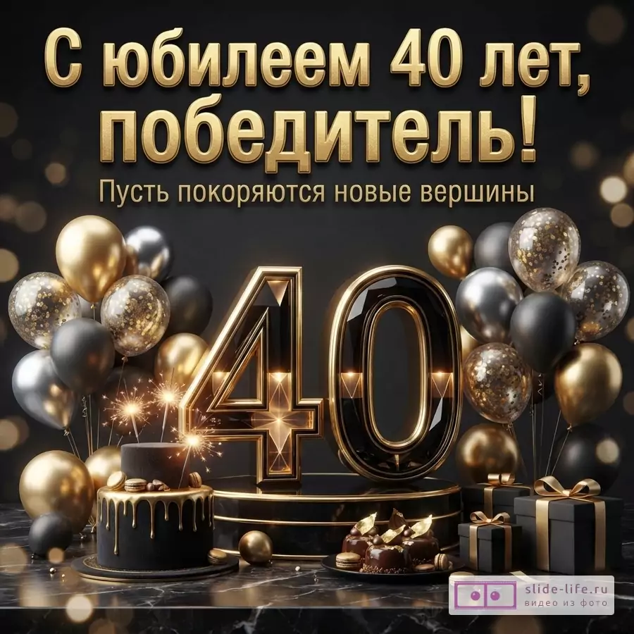 Черно-золотая открытка с юбилеем 40 лет. На черном фоне золотые буквы «С юбилеем 40 лет, победитель! Пусть покоряются новые вершины». Внизу крупные цифры «40», шары, торт, подарки.