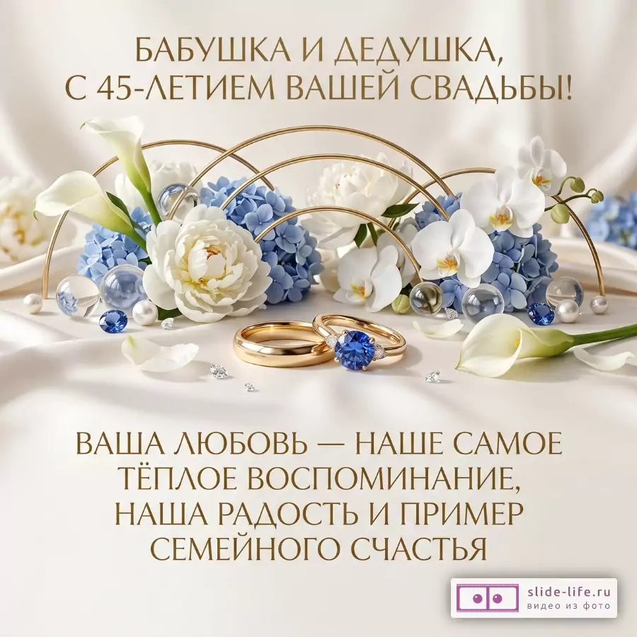Бежевый фон, бело-голубые цветы, золотые кольца и обручальные кольца с синим камнем. Текст: «БАБУШКА И ДЕДУШКА, С 45-ЛЕТИЕМ ВАШЕЙ СВАДЬБЫ!» и «ВАША ЛЮБОВЬ — НАШЕ САМОЕ ТЁПЛОЕ ВОСПОМИНАНИЕ, НАША РАДОСТЬ И ПРИМЕР СЕМЕЙНОГО СЧАСТЬЯ»