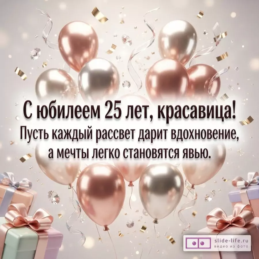 Воздушные шары цвета розового золота и серебра, подарочные коробки и конфетти с текстом «С юбилеем 25 лет, красавица! Пусть каждый рассвет дарит вдохновение, а мечты легко становятся явью.»