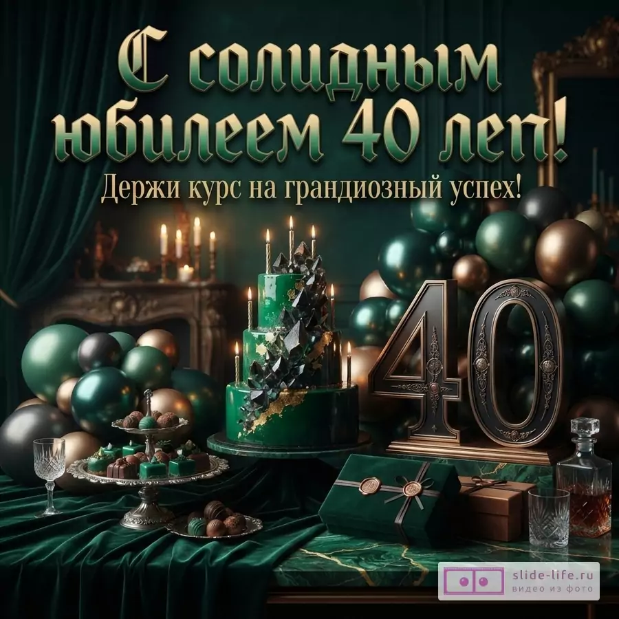 Фон темно-зеленый, изумрудный. На переднем плане торт, шары, подарки, цифры 40. Текст: «С солидным юбилеем 40 лет! Держи курс на грандиозный успех!»