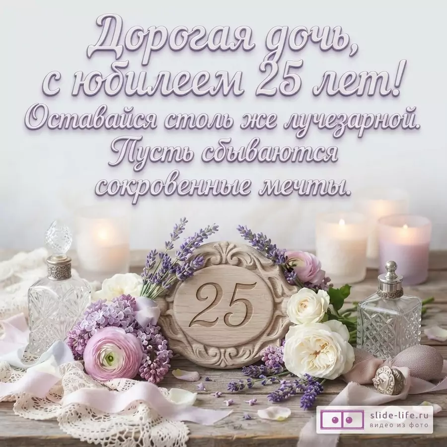 Светлый фон, сиреневый текст «Дорогая дочь, с юбилеем 25 лет! Оставайся столь же лучезарной. Пусть сбываются сокровенные мечты.», свечи, цветы, цифра 25