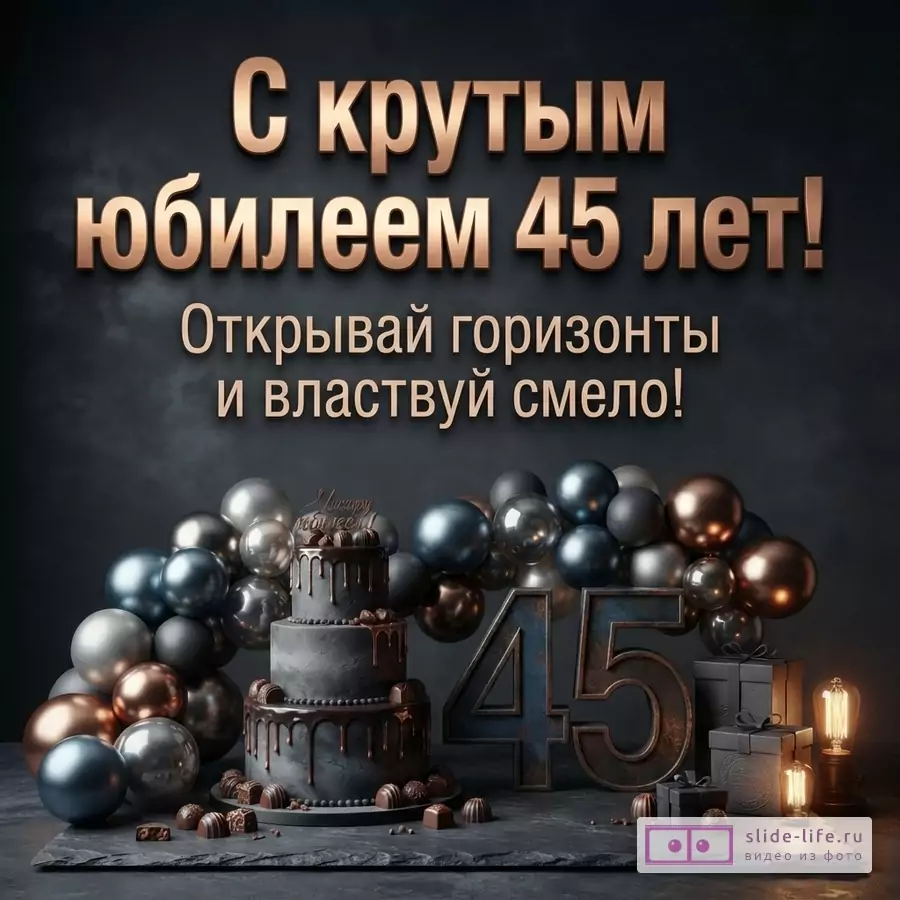Темно-серый фон, золотые буквы, текст «С крутым юбилеем 45 лет! Открывай горизонты и властвуй смело!». Внизу торт, шары, цифры 45, подарки, лампы.