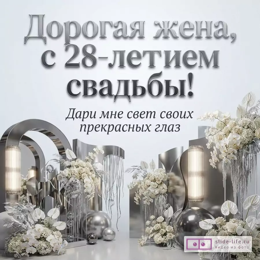 Светлый фон, серебристые декорации, белые цветы. Текст: «Дорогая жена, с 28-летием свадьбы! Дари мне свет своих прекрасных глаз»
