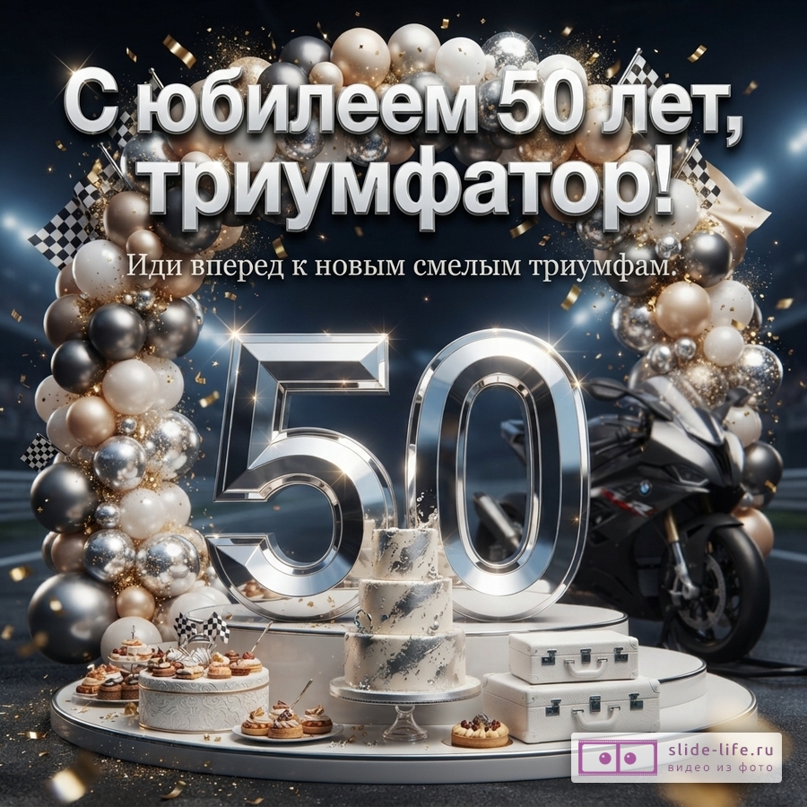 Черный фон, сверху арка из белых, золотых и серебряных шаров, золотое конфетти. В центре надпись «С юбилеем 50 лет, триумфатор! Иди вперед к новым смелым триумфам.». Внизу по центру большие серебряные цифры 50, слева от них торт и пирожные, справа мотоцикл и чемоданы.